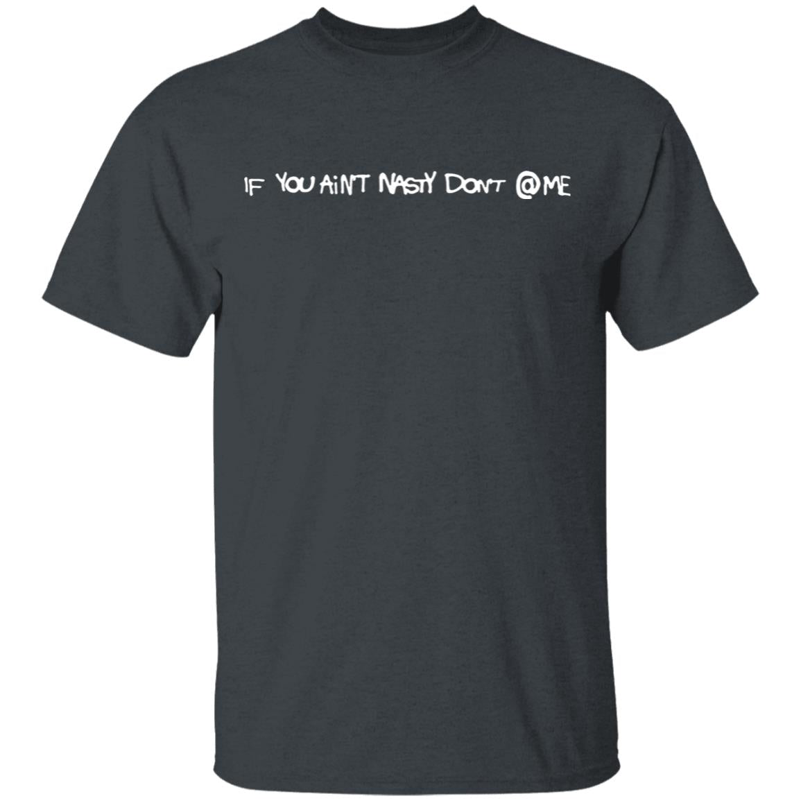 If You Aint Nasty Dont At Me Shirt