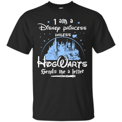 I Am A Disney Princess Unless Hogwarts Sends Me A Letter Shirt - NINONINE