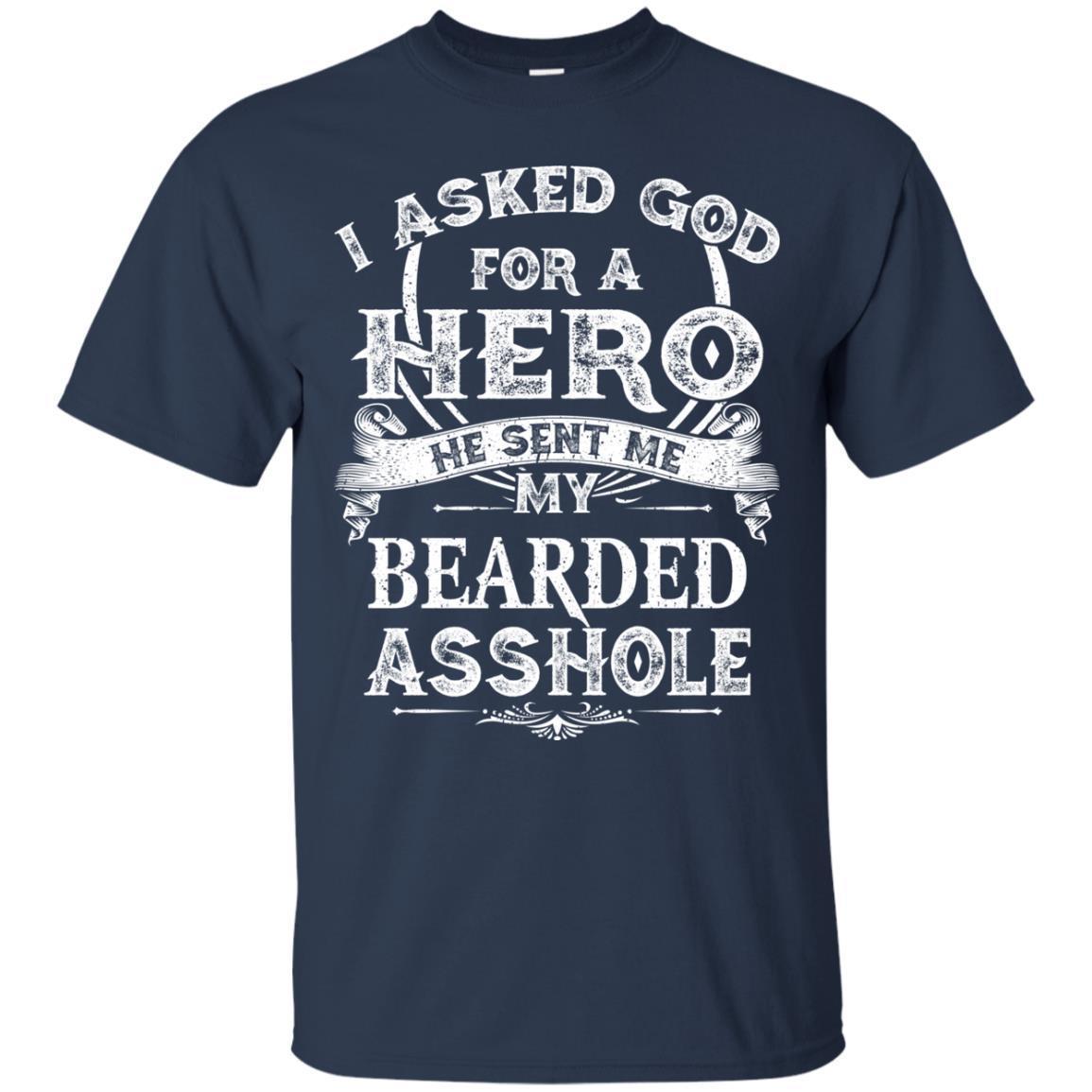 I Asked God For A Hero He Sent Me My Bearded Asshole Shirt - NINONINE