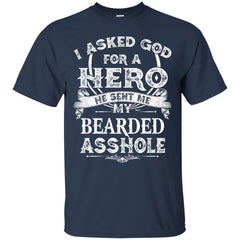 I Asked God For A Hero He Sent Me My Bearded Asshole Shirt - NINONINE