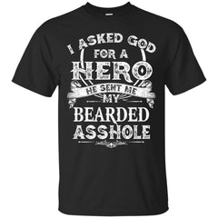 I Asked God For A Hero He Sent Me My Bearded Asshole Shirt - NINONINE