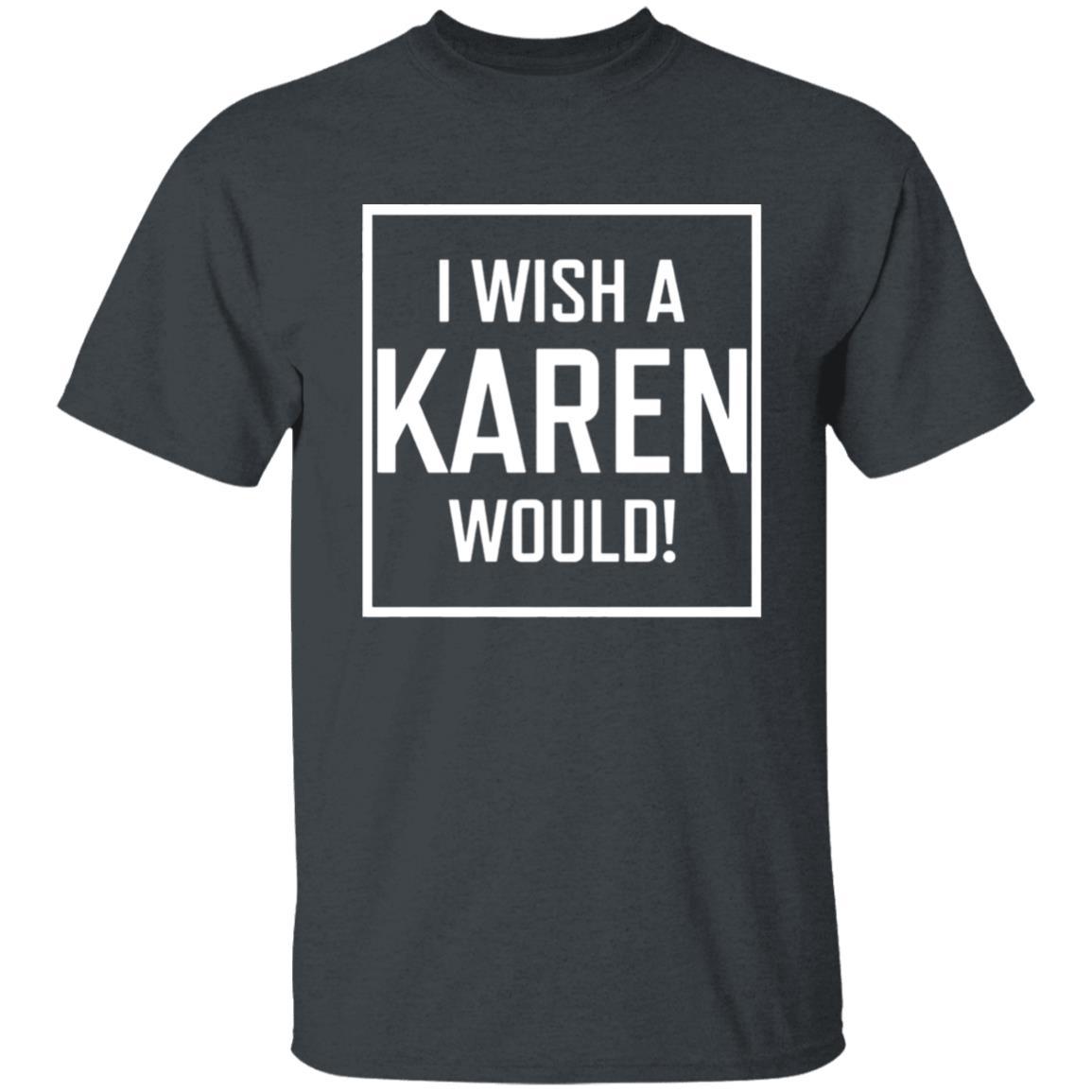 I Wish A Karen Would Shirt Dark - Dark Heather - NINONINE